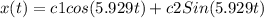 x(t)=c1cos(5.929t)+c2Sin(5.929t)