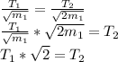 \frac{T_{1} }{\sqrt{m_{1}}}=\frac{T_{2} }{\sqrt{2m_{1}}}\\\frac{T_{1} }{\sqrt{m_{1}}}*{\sqrt{2m_{1}}}=T_{2} \\T_{1} *\sqrt{2}=T_{2}\\