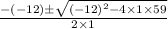 \frac{- (-12) \pm \sqrt{(-12)^{2}- 4\times 1\times 59}}{2\times 1}