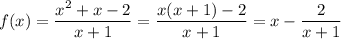 f(x)=\displaystyle\frac{x^2+x-2}{x+1}=\frac{x(x+1)-2}{x+1}=x-\frac{2}{x+1}&#10;