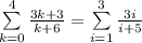 \sum\limits_{k=0}^4\frac{3k+3}{k+6}=\sum\limits_{i=1}^3\frac{3i}{i+5}