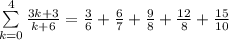 \sum\limits_{k=0}^4\frac{3k+3}{k+6}=\frac{3}{6}+\frac{6}{7}+\frac{9}{8}+\frac{12}{8}+\frac{15}{10}