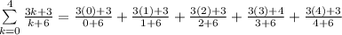 \sum\limits_{k=0}^4\frac{3k+3}{k+6}=\frac{3(0)+3}{0+6}+\frac{3(1)+3}{1+6}+\frac{3(2)+3}{2+6}+\frac{3(3)+4}{3+6}+\frac{3(4)+3}{4+6}