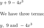 y+9-4x^3\\\\\text{We have three terms:}\\\\y,\ 9\ \text{and}\ -4x^3