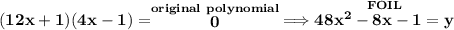 \bf (12x+1)(4x-1)=\stackrel{original~polynomial}{0}\implies \stackrel{FOIL}{48x^2-8x-1=y}