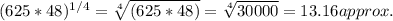 (625*48)^{1/4}=\sqrt[4]{(625*48)}=\sqrt[4]{30000}=13.16 approx.