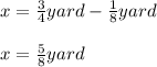 x=\frac{3}{4}yard-\frac{1}{8}yard\\\\x=\frac{5}{8}yard