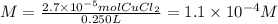 M=\frac{2.7 \times 10^{-5}molCuCl_{2}}{0.250L} =1.1\times 10^{-4} M