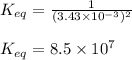 K_{eq}=\frac{1}{(3.43\times 10^{-3})^2}\\\\K_{eq}=8.5\times 10^{7}
