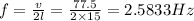 f=\frac{v}{2l}=\frac{77.5}{2\times 15}=2.5833Hz