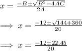 x=\frac{-B\pm\sqrt{B^2-4AC}}{2A}\\\\\implies x=\frac{-12\pm\sqrt{144+360}}{20}\\\\ \implies x =\frac{-12\pm 22.45}{20}