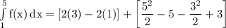 \rm \int\limits^5_1 {f(x)} \, dx =\left[2(3)-2(1)\right] +\left[\dfrac{5^2}{2}-5-\dfrac{3^2}{2}+3\right]