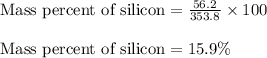 \text{Mass percent of silicon}=\frac{56.2}{353.8}\times 100\\\\\text{Mass percent of silicon}=15.9\%