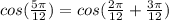 cos(\frac{5 \pi}{12})=cos(\frac{2 \pi}{12} +\frac{3 \pi}{12})
