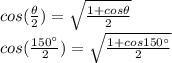 cos(\frac{\theta}{2})=\sqrt{\frac{1+cos\theta}{2} }\\cos(\frac{150\°}{2})=\sqrt{\frac{1+cos150\°}{2} }