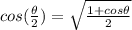 cos(\frac{\theta}{2})=\sqrt{\frac{1+cos\theta}{2} }