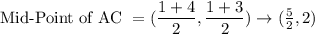 \text{Mid-Point of AC }=(\dfrac{1+4}{2},\dfrac{1+3}{2})\rightarrow (\frac{5}{2},2)