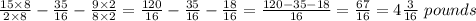 \frac{15\times8}{2\times8}-\frac{35}{16}-\frac{9\times2}{8\times2}= \frac{120}{16}-\frac{35}{16}-\frac{18}{16}=\frac{120-35-18}{16}= \frac{67}{16}= 4\frac{3}{16} \ pounds
