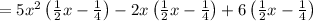 =5x^2\left(\frac{1}{2}x-\frac{1}{4}\right)-2x\left(\frac{1}{2}x-\frac{1}{4}\right)+6\left(\frac{1}{2}x-\frac{1}{4}\right)