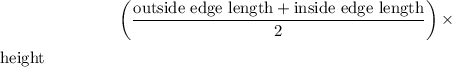 $\left(\frac{\text {outside edge length}+\text {inside edge length}}{2}\right) \times$height