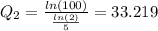 Q_2= \frac{ln(100)}{\frac{ln(2)}{5}}=33.219