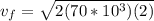 v_f = \sqrt{2(70*10^3)(2)}