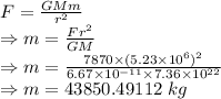 F=\frac{GMm}{r^2}\\\Rightarrow m=\frac{Fr^2}{GM}\\\Rightarrow m=\frac{7870\times (5.23\times 10^6)^2}{6.67\times 10^{-11}\times 7.36\times 10^{22}}\\\Rightarrow m=43850.49112\ kg