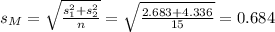 s_M=\sqrt{\frac{s_1^2+s_2^2}{n} } =\sqrt{\frac{2.683+4.336}{15} }=0.684
