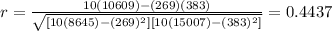 r=\frac{10(10609)-(269)(383)}{\sqrt{[10(8645) -(269)^2][10(15007) -(383)^2]}}=0.4437