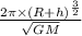 \frac{2\pi\times(R+h)^\frac{3}{2} }{\sqrt{GM}}