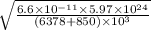 \sqrt{\frac{6.6\times10^{-11}\times5.97\times10^{24}}{(6378+850)\times10^3} }