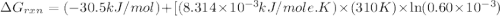 \Delta G_{rxn}=(-30.5kJ/mol)+[(8.314\times 10^{-3}kJ/mole.K)\times (310K)\times \ln (0.60\times 10^{-3})
