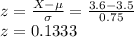 z=\frac{X-\mu}{\sigma} =\frac{3.6-3.5}{0.75}\\z= 0.1333