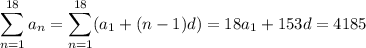 \displaystyle\sum_{n=1}^{18}a_n=\sum_{n=1}^{18}(a_1+(n-1)d)=18a_1+153d=4185