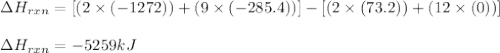 \Delta H_{rxn}=[(2\times (-1272))+(9\times (-285.4))]-[(2\times (73.2))+(12\times (0))]\\\\\Delta H_{rxn}=-5259kJ