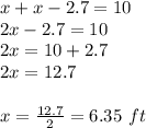 x+x-2.7=10\\2x-2.7=10\\2x=10+2.7\\2x= 12.7\\\\x=\frac{12.7}{2} = 6.35 \ ft