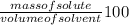 \frac{mass of solute}{volume of solvent}100