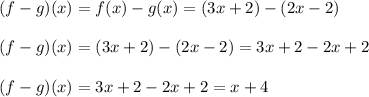 (f-g)(x)=f(x)-g(x)=(3x+2)-(2x-2)\\\\(f-g)(x)=(3x+2)-(2x-2)=3x+2-2x+2\\\\(f-g)(x)=3x+2-2x+2=x+4