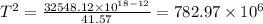 T^{2}=\frac{32548.12 \times 10^{18-12}}{41.57}=782.97 \times 10^{6}