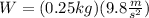 W=(0.25kg)(9.8\frac{m}{s^{2}})