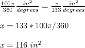 \frac{100\pi}{360} \frac{in^{2}}{degrees}=\frac{x}{133} \frac{in^{2}}{degrees} \\ \\x=133*100\pi/360\\ \\x= 116\ in^{2}