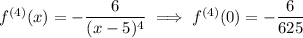 f^{(4)}(x)=-\dfrac6{(x-5)^4}\implies f^{(4)}(0)=-\dfrac6{625}
