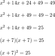 x^2 + 14x + 24 + 49 = 49\\\\x^2 + 14x + 49 = 49 - 24\\\\x^2 + 14x + 49 = 25\\\\(x + 7)(x + 7) = 25\\\\(x + 7)^2 = 25