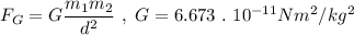 \displaystyle F_G=G\frac{m_1m_2}{d^2}\ ,\ G=6.673\ .\ 10^{-11} N m^2/kg^2
