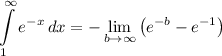 \displaystyle \int\limits^{\infty}_1 {e^{-x}} \, dx = -\lim_{b \to \infty} \big( e^{-b} - e^{-1} \big)