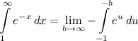 \displaystyle \int\limits^{\infty}_1 {e^{-x}} \, dx = \lim_{b \to \infty} -\int\limits^{-b}_{-1} {e^u} \, du