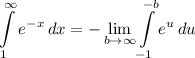 \displaystyle \int\limits^{\infty}_1 {e^{-x}} \, dx = -\lim_{b \to \infty} \int\limits^{-b}_{-1} {e^u} \, du