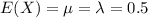 E(X)=\mu =\lambda=0.5