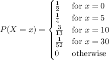 P(X=x)=\begin{cases}\frac12&\text{for }x=0\\\frac14&\text{for }x=5\\\frac3{13}&\text{for }x=10\\\frac1{52}&\text{for }x=30\\0&\text{otherwise}\end{cases}