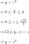 \to  y = z^2 \\\\\to 0 \leq X \leq 4\\\\ \to 0 \leq z \leq \frac{\sqrt{15}}{2}\\\\\to G(x, y, z) = z \\\\\to y=z^2